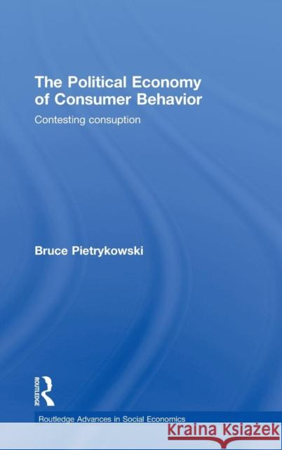 The Political Economy of Consumer Behavior: Contesting Consumption Pietrykowski, Bruce 9780415773126 Taylor & Francis