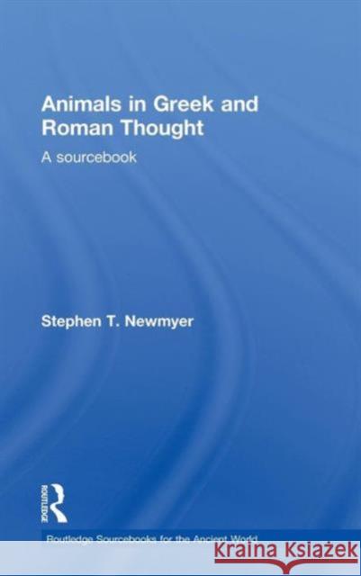 Animals in Greek and Roman Thought: A Sourcebook Newmyer, Stephen T. 9780415773348 Taylor and Francis