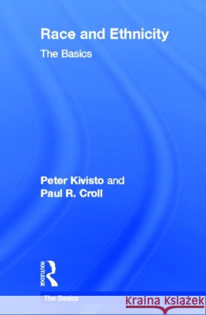 Race and Ethnicity: The Basics Kivisto Peter                            Peter Kivisto Paul Croll 9780415773737 Routledge