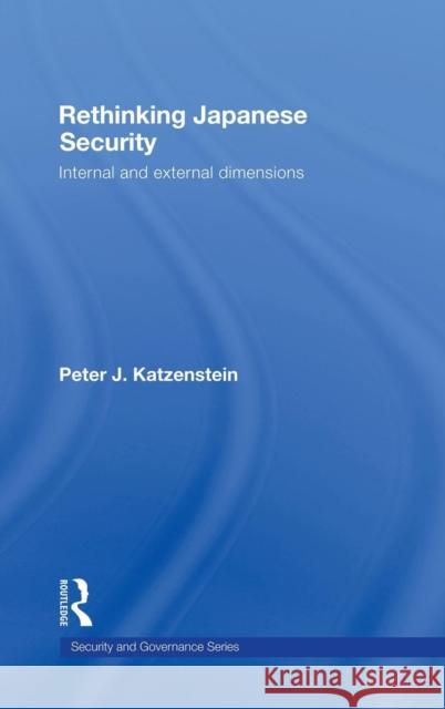 Rethinking Japanese Security: Internal and External Dimensions Katzenstein, Peter J. 9780415773942 Taylor & Francis