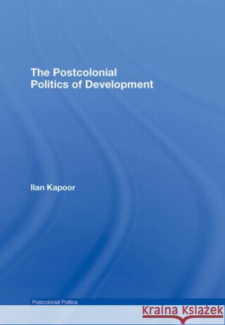 The Postcolonial Politics of Development Ilan Kapoor Ilan Kapoor  9780415773973 Taylor & Francis