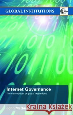 Internet Governance: The New Frontier of Global Institutions John Mathiason 9780415774031 TAYLOR & FRANCIS LTD