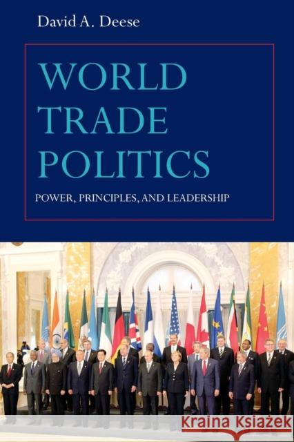 World Trade Politics: Power, Principles and Leadership Deese, David A. 9780415774055 TAYLOR & FRANCIS LTD