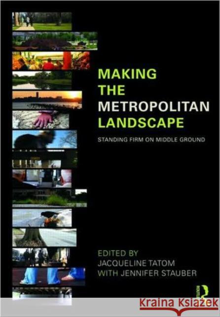 Making the Metropolitan Landscape: Standing Firm on Middle Ground Tatom, Jacqueline 9780415774116