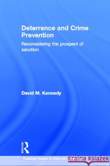 Deterrence and Crime Prevention: Reconsidering the Prospect of Sanction Kennedy, David M. 9780415774154 TAYLOR & FRANCIS LTD