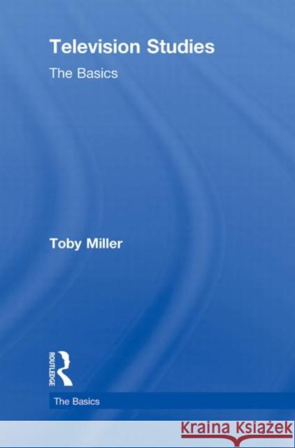 Television Studies: The Basics Toby Miller   9780415774239 Taylor & Francis