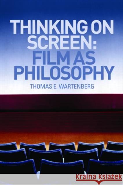 Thinking on Screen: Film as Philosophy Wartenberg, Thomas E. 9780415774314 TAYLOR & FRANCIS LTD