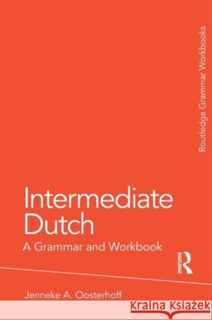 Intermediate Dutch: A Grammar and Workbook Jenneke Oosterhoff 9780415774444 Taylor & Francis Ltd
