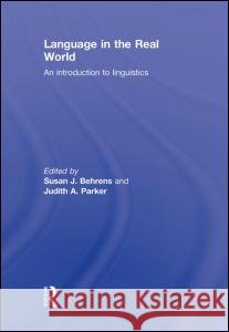 Language in the Real World : An Introduction to Linguistics Susan J. Behrens Judith A. Parker  9780415774673 Taylor & Francis