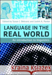 Language in the Real World: An Introduction to Linguistics Behrens, Susan J. 9780415774680 Taylor & Francis