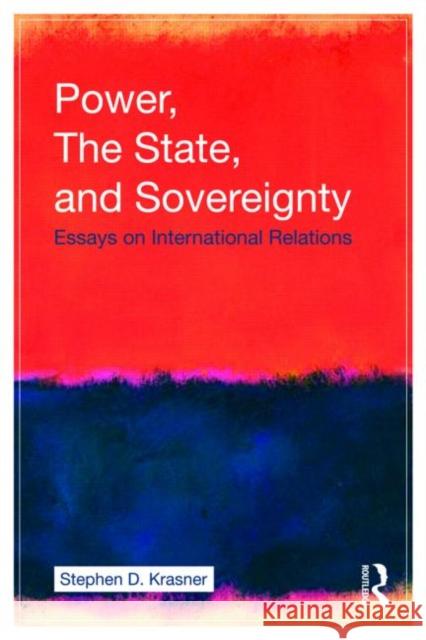 Power, the State, and Sovereignty: Essays on International Relations Krasner, Stephen D. 9780415774833