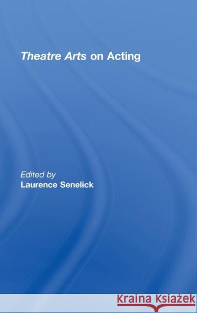 Theatre Arts on Acting Laurence Senelick   9780415774925 Taylor & Francis