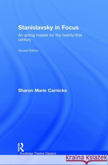 Stanislavsky in Focus: An Acting Master for the Twenty-First Century Carnicke, Sharon Marie 9780415774963