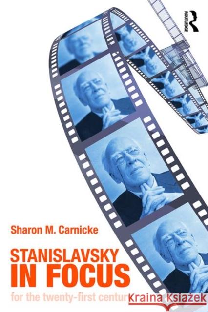 Stanislavsky in Focus: An Acting Master for the Twenty-First Century Carnicke, Sharon Marie 9780415774970