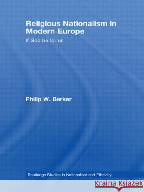 Religious Nationalism in Modern Europe : If God be for Us Philip W. Barker   9780415775144 Taylor & Francis