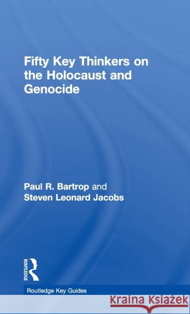 Fifty Key Thinkers on the Holocaust and Genocide Paul Bartrop Steven L. Jacobs  9780415775502 Taylor and Francis