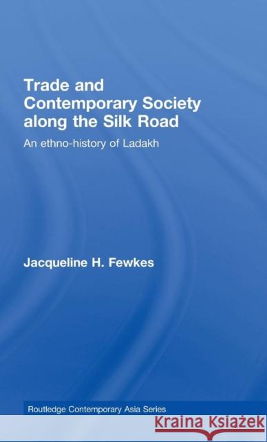 Trade and Contemporary Society Along the Silk Road: An Ethno-History of Ladakh Fewkes, Jacqueline H. 9780415775557