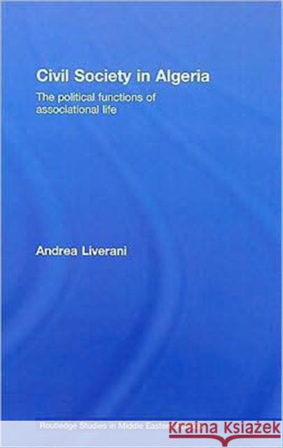 Civil Society in Algeria: The Political Functions of Associational Life Liverani, Andrea 9780415775830