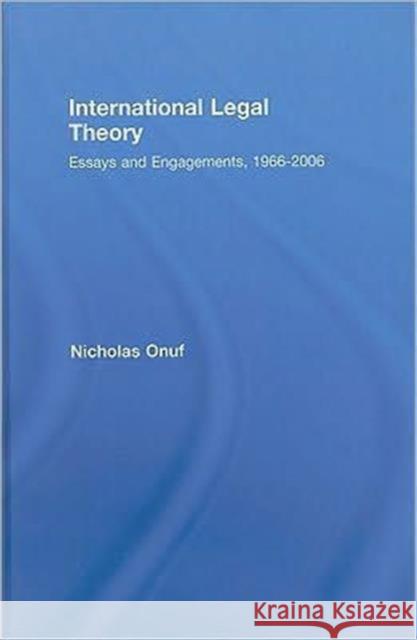 International Legal Theory: Essays and Engagements, 1966-2006 Onuf, Nicholas 9780415775908 Routledge Cavendish