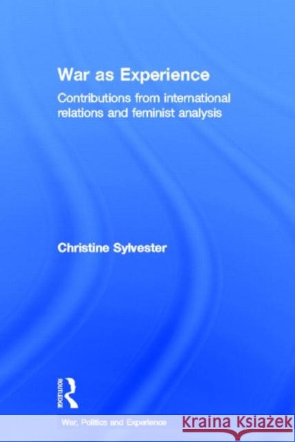 War as Experience: Contributions from International Relations and Feminist Analysis Sylvester, Christine 9780415775984 Taylor & Francis