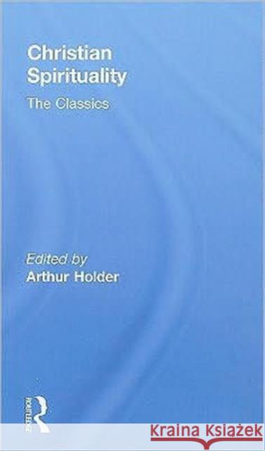 Christian Spirituality: The Classics Holder, Arthur 9780415776011