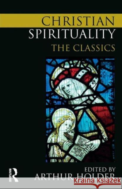 Christian Spirituality: The Classics Holder, Arthur 9780415776028