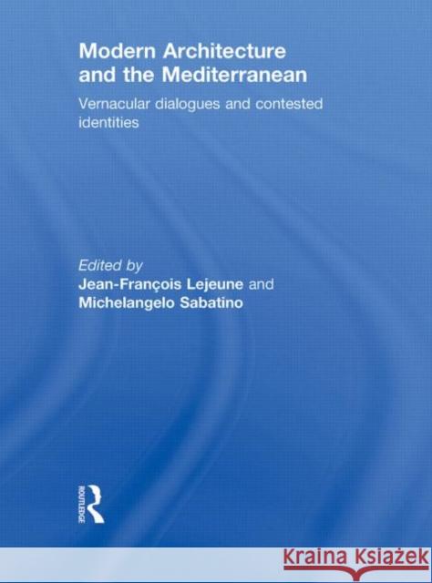Modern Architecture and the Mediterranean : Vernacular Dialogues and Contested Identities Jean-Francois Lejeune Michelangelo Sabatino  9780415776332 Taylor & Francis