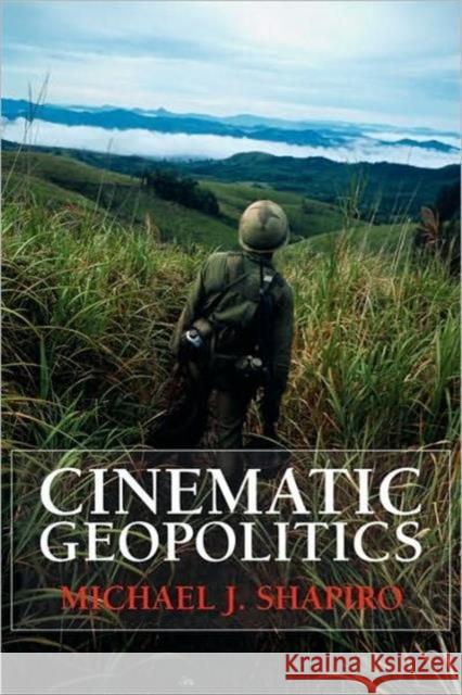 Cinematic Geopolitics Shapiro Michael                          Michael J. Shapiro 9780415776363