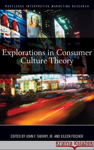 Explorations in Consumer Culture Theory F. Sherr 9780415776400 Routledge