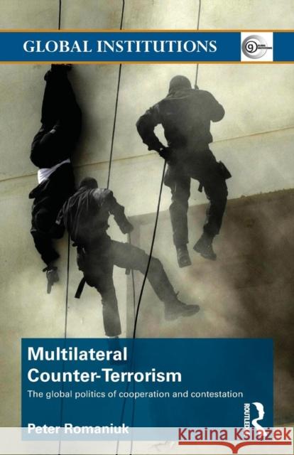 Multilateral Counter-Terrorism: The global politics of cooperation and contestation Romaniuk, Peter 9780415776486 0