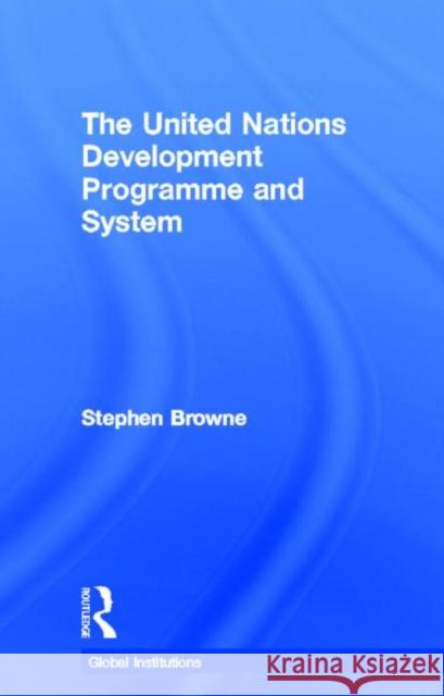 United Nations Development Programme and System (UNDP) Stephen Browne   9780415776493 Routledge
