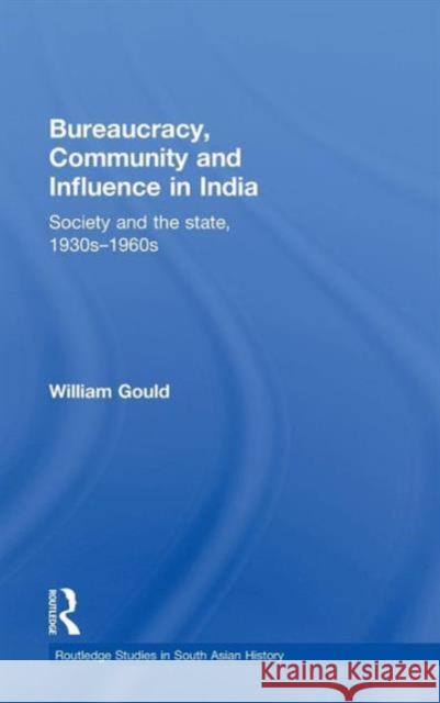 Bureaucracy, Community and Influence in India: Society and the State, 1930s - 1960s Gould, William 9780415776646 Taylor & Francis