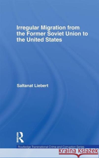 Irregular Migration from the Former Soviet Union to the United States Liebert Saltana 9780415776929 Routledge