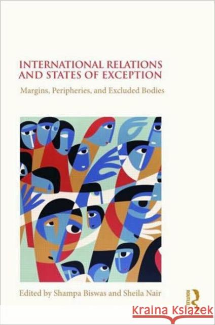 International Relations and States of Exception: Margins, Peripheries, and Excluded Bodies Biswas, Shampa 9780415776950
