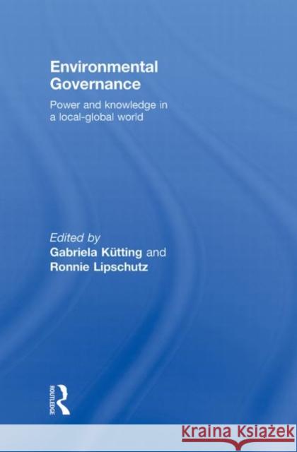 Environmental Governance: Power and Knowledge in a Local-Global World Kütting, Gabriela 9780415777124 Routledge