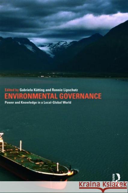 Environmental Governance: Power and Knowledge in a Local-Global World Kütting, Gabriela 9780415777131 Routledge