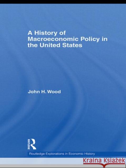 A History of Macroeconomic Policy in the United States John H. Wood   9780415777186 Taylor & Francis