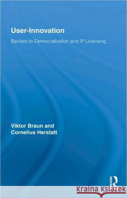 User-Innovation: Barriers to Democratization and IP Licensing Braun, Viktor 9780415777193 Taylor & Francis