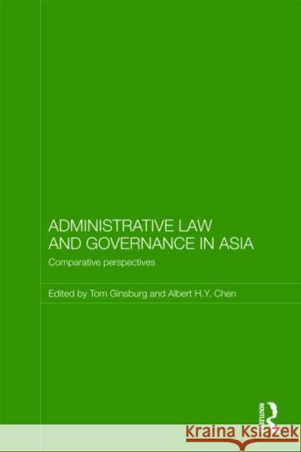 Administrative Law and Governance in Asia : Comparative Perspectives Tom Ginsburg Albert H.Y. Chen  9780415777315