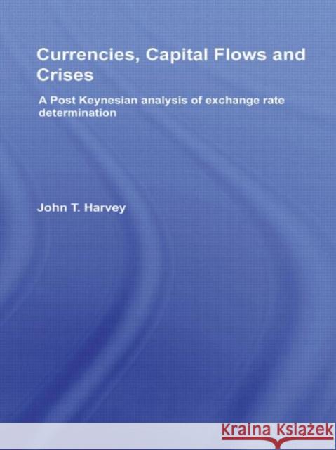 Currencies, Capital Flows and Crises: A Post Keynesian Analysis of Exchange Rate Determination Harvey, John T. 9780415777636 Taylor & Francis