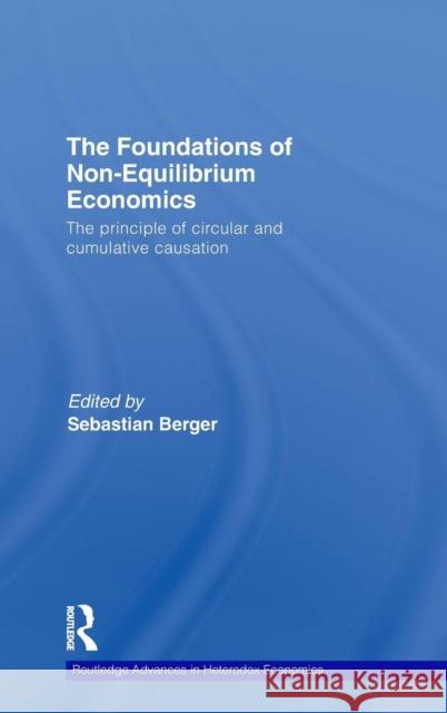 The Foundations of Non-Equilibrium Economics: The principle of circular and cumulative causation Berger, Sebastian 9780415777803
