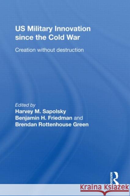 Us Military Innovation Since the Cold War: Creation Without Destruction Sapolsky, Harvey 9780415777919