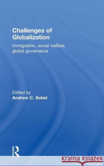 Challenges of Globalization: Immigration, Social Welfare, Global Governance Sobel, Andrew 9780415778060