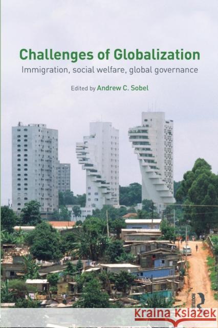 Challenges of Globalization: Immigration, Social Welfare, Global Governance Sobel, Andrew 9780415778077