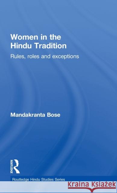 Women in the Hindu Tradition: Rules, Roles and Exceptions Bose, Mandakranta 9780415778145