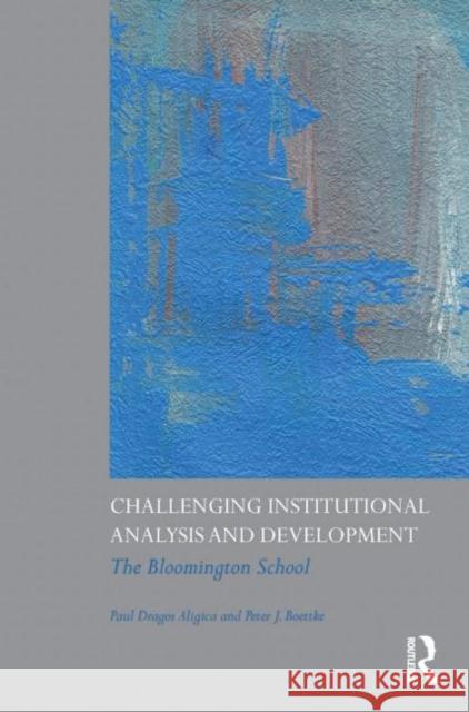 Challenging Institutional Analysis and Development : The Bloomington School Paul Dragos Aligica Peter J. Boettke 9780415778206 TAYLOR & FRANCIS LTD