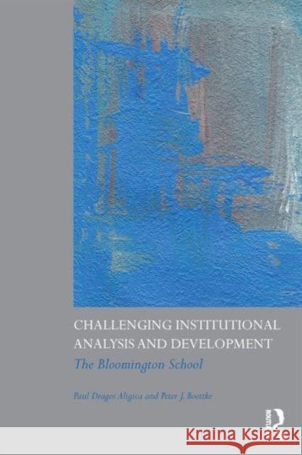 Challenging Institutional Analysis and Development: The Bloomington School Aligica, Paul Dragos 9780415778213