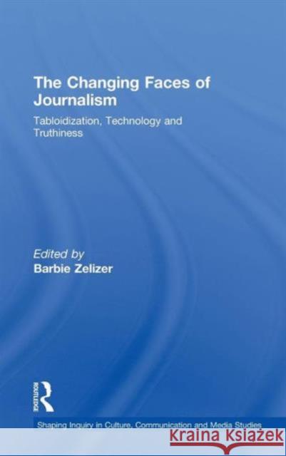 The Changing Faces of Journalism: Tabloidization, Technology and Truthiness Zelizer, Barbie 9780415778244 TAYLOR & FRANCIS LTD