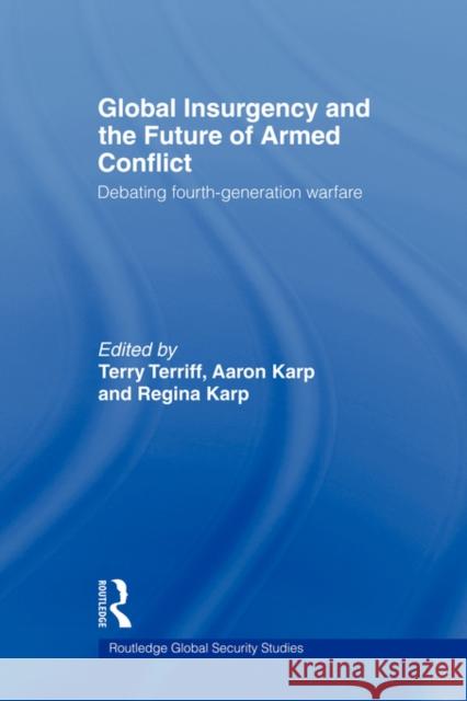 Global Insurgency and the Future of Armed Conflict: Debating Fourth-Generation Warfare Karp, Aaron 9780415778374 