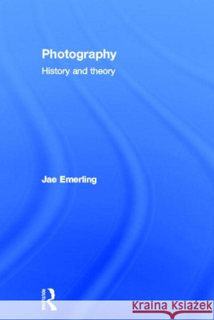 Photography: History and Theory Jae Emerling 9780415778541 Routledge